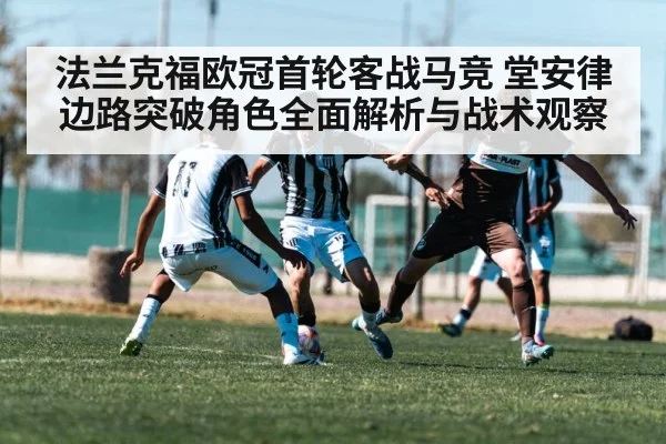法兰克福欧冠首轮客战马竞 堂安律边路突破角色全面解析与战术观察