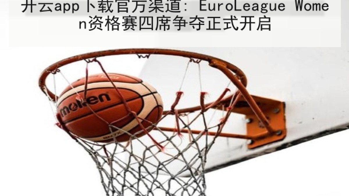 开云app下载官方渠道: EuroLeague Women资格赛四席争夺正式开启 开云app下载官方渠道: EuroLeague Women资格赛四席争夺正式开启